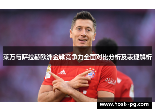莱万与萨拉赫欧洲金靴竞争力全面对比分析及表现解析 莱万与萨拉赫欧洲金靴竞争力全面对比分析及表现解析