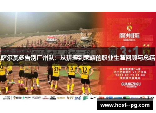 萨尔瓦多告别广州队：从拼搏到荣耀的职业生涯回顾与总结
