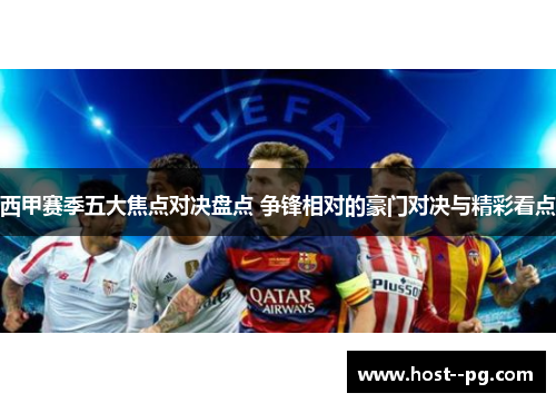 西甲赛季五大焦点对决盘点 争锋相对的豪门对决与精彩看点