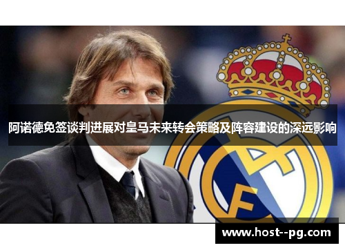 阿诺德免签谈判进展对皇马未来转会策略及阵容建设的深远影响