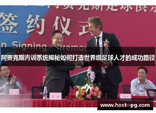 阿贾克斯青训系统揭秘如何打造世界级足球人才的成功路径 阿贾克斯青训系统揭秘如何打造世界级足球人才的成功路径