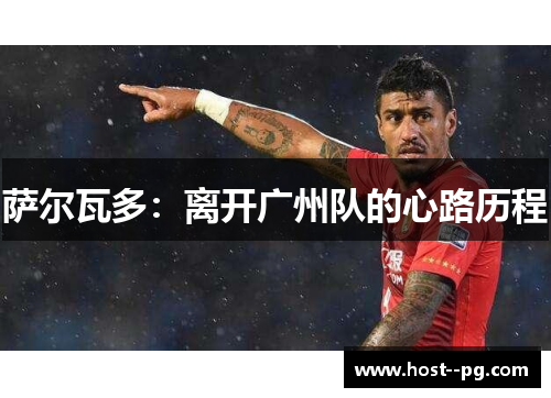 萨尔瓦多:离开广州队的心路历程 萨尔瓦多:离开广州队的心路历程