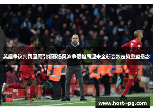 英超争议判罚回顾引爆赛场风波争冠格局迎来全新变数走势重塑悬念