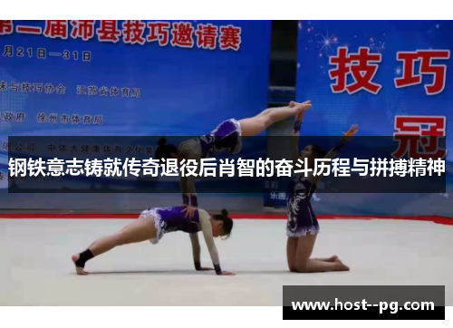 钢铁意志铸就传奇退役后肖智的奋斗历程与拼搏精神