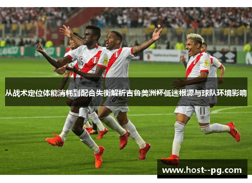 从战术定位体能消耗到配合失衡解析吉鲁美洲杯低迷根源与球队环境影响