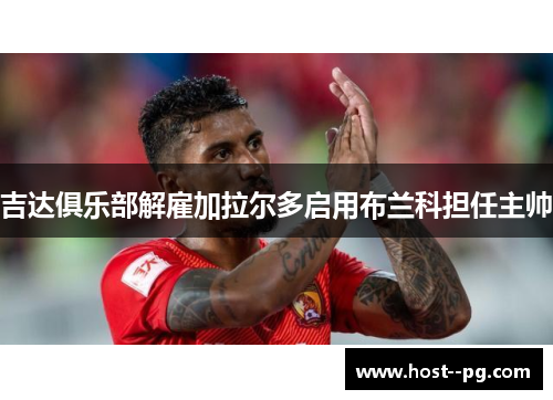 吉达俱乐部解雇加拉尔多启用布兰科担任主帅