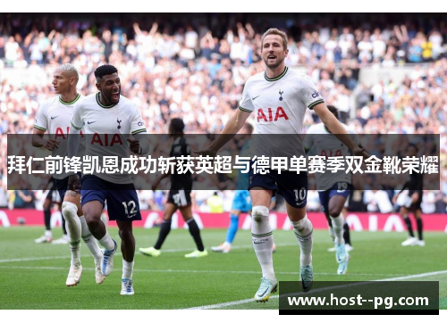 拜仁前锋凯恩成功斩获英超与德甲单赛季双金靴荣耀 拜仁前锋凯恩成功斩获英超与德甲单赛季双金靴荣耀