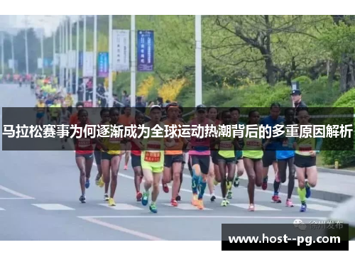 马拉松赛事为何逐渐成为全球运动热潮背后的多重原因解析